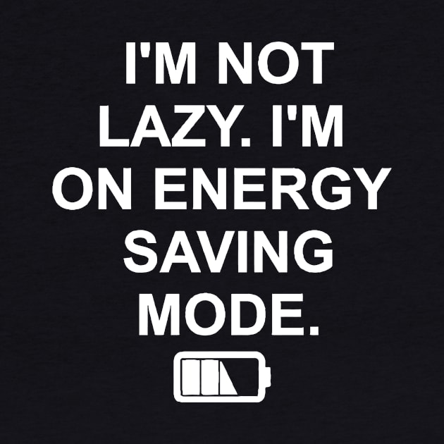 I'M NOT LAZY I'M ON ENERGY SAVING MODE by Mariteas